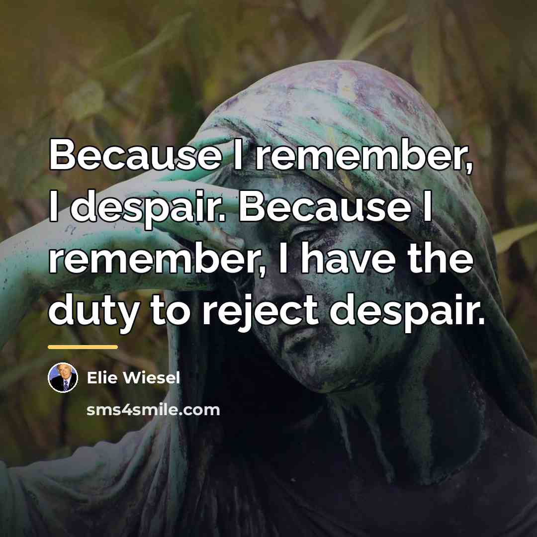 “Because I remember, I despair. Because I remember, I have…” quote by Elie Wiesel
