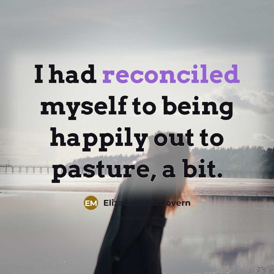 “I had reconciled myself to being happily out to pasture, a bit.” quote by Elizabeth McGovern