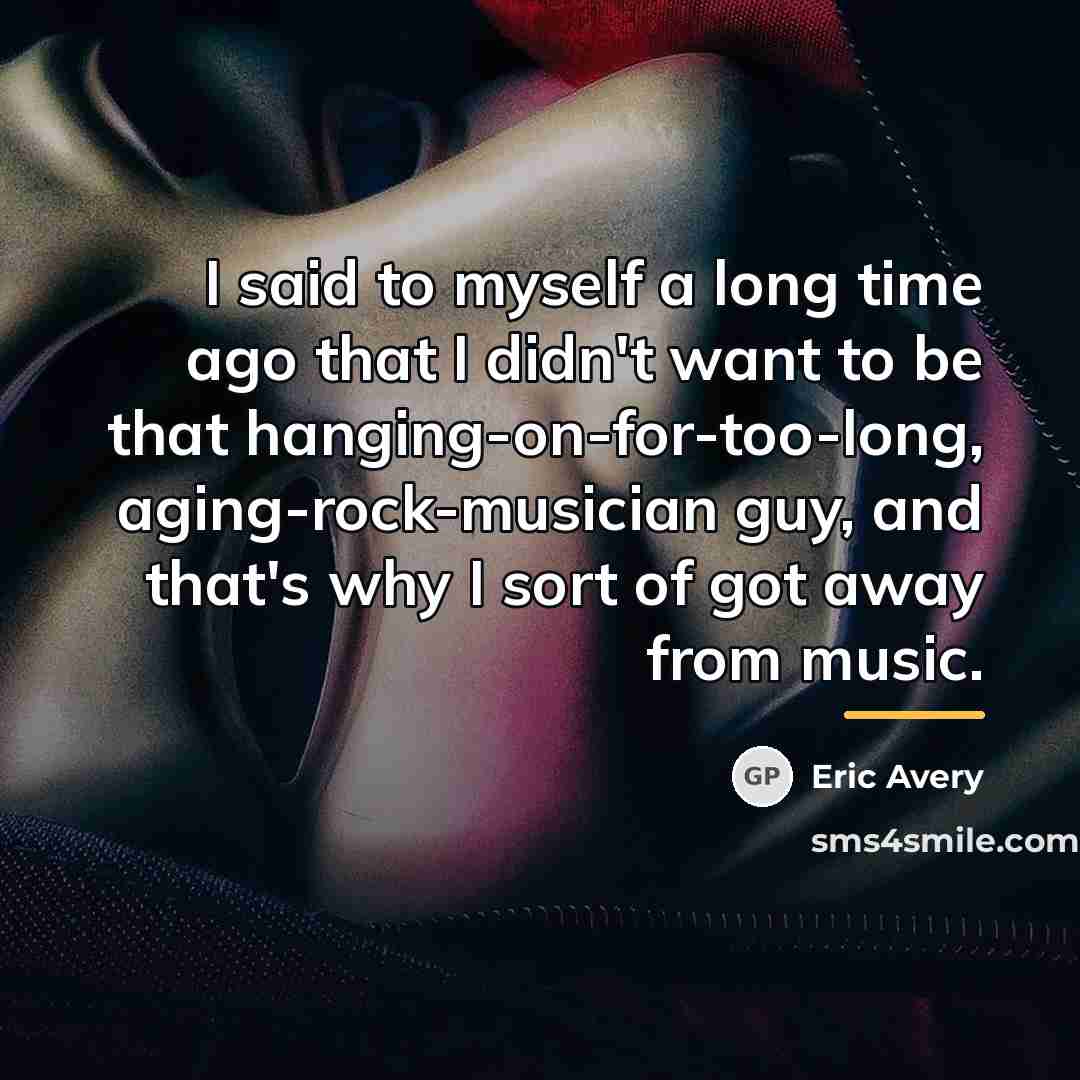 “I said to myself a long time ago that I…” quote by Eric Avery