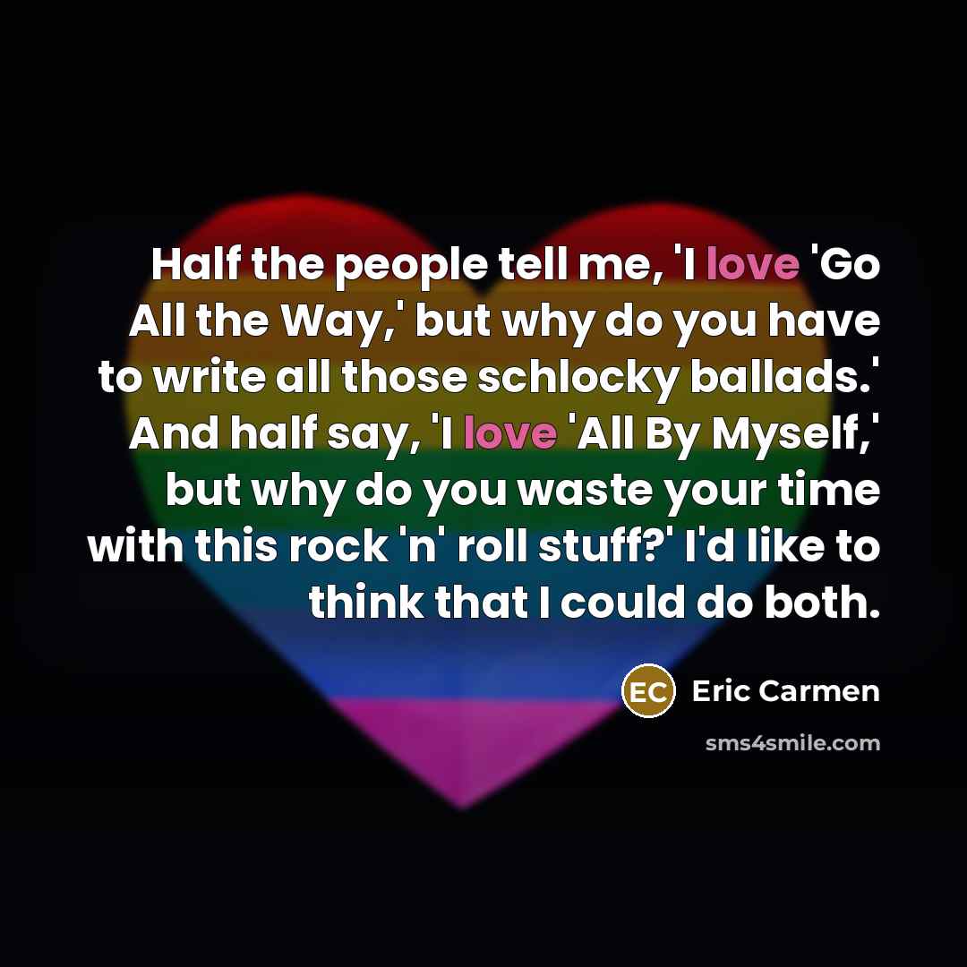 “Half the people tell me, 'I love 'Go All the…” quote by Eric Carmen