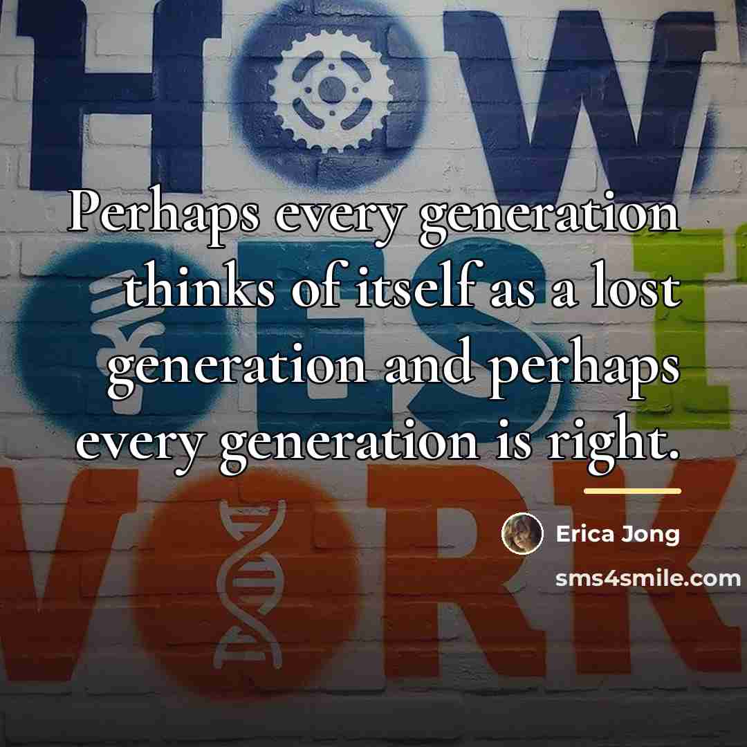 “Perhaps every generation thinks of itself as a lost generation…” quote by Erica Jong