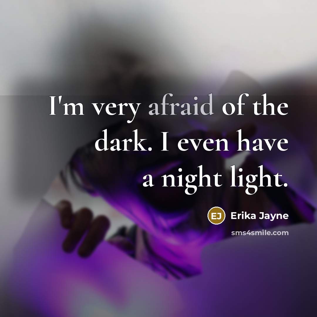 “I'm very afraid of the dark. I even have a…” quote by Erika Jayne