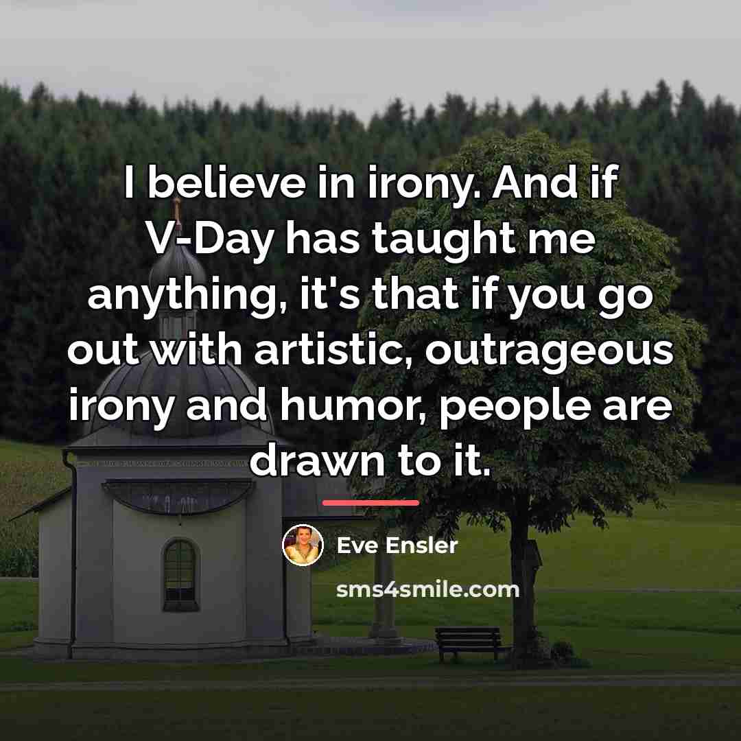 “I believe in irony. And if V-Day has taught me…” quote by Eve Ensler