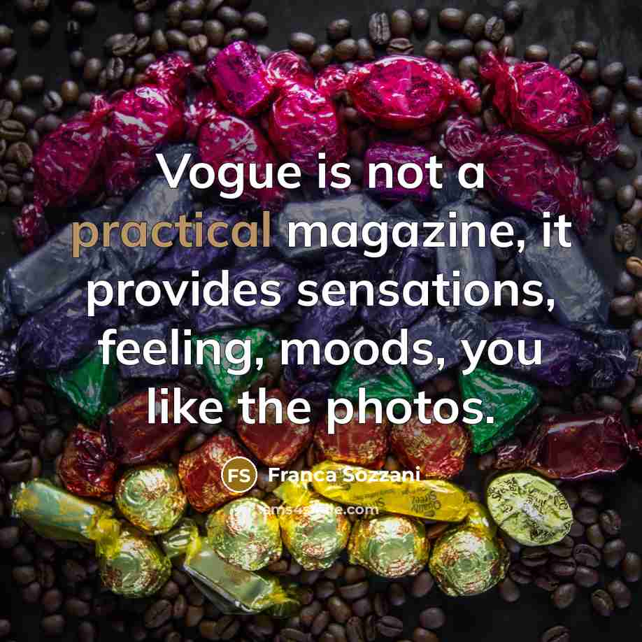 “Vogue is not a practical magazine, it provides sensations, feeling,…” quote by Franca Sozzani