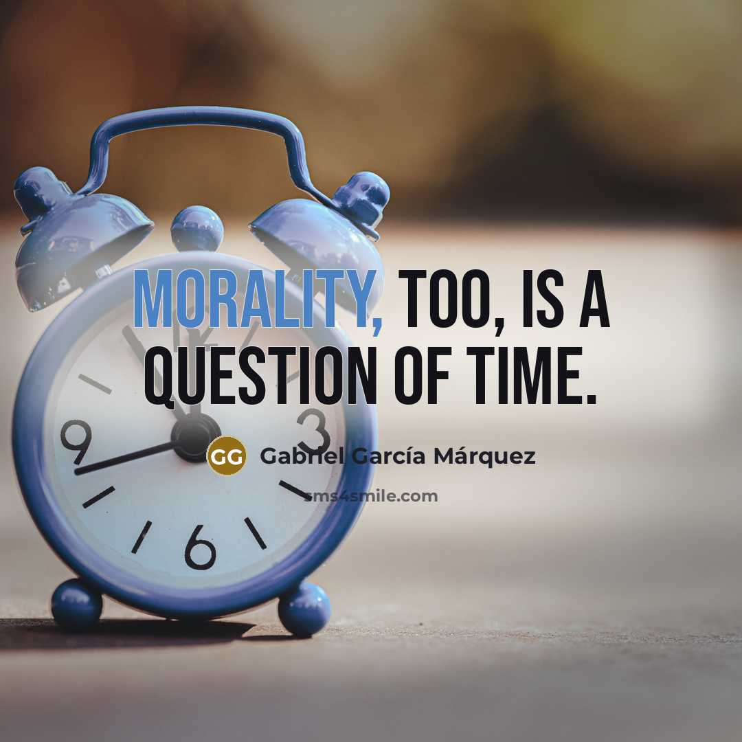 “Morality, too, is a question of time.…” quote by Gabriel Garcia Marquez