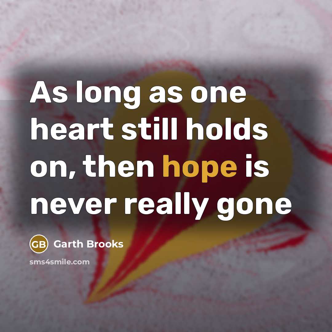 “As long as one heart still holds on, then hope…” quote by Garth Brooks
