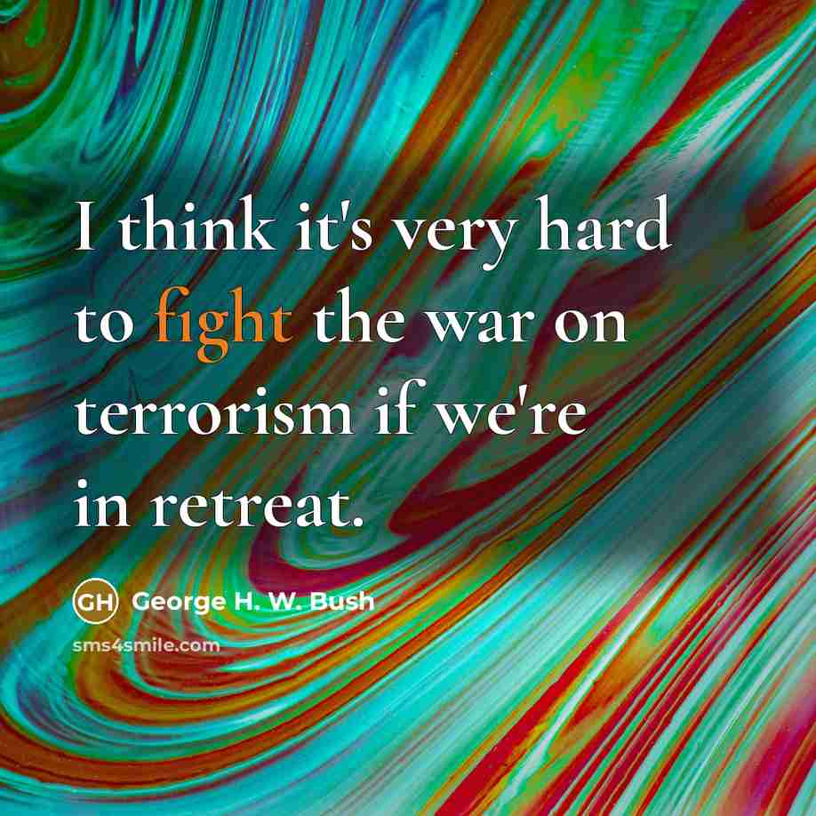 “I think it's very hard to fight the war on…” quote by George H. W. Bush