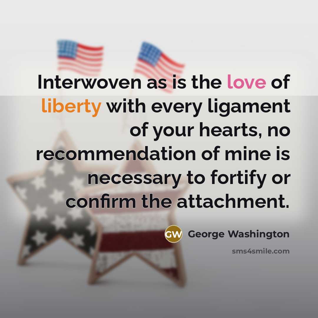 “Interwoven as is the love of liberty with every ligament…” quote by George Washington