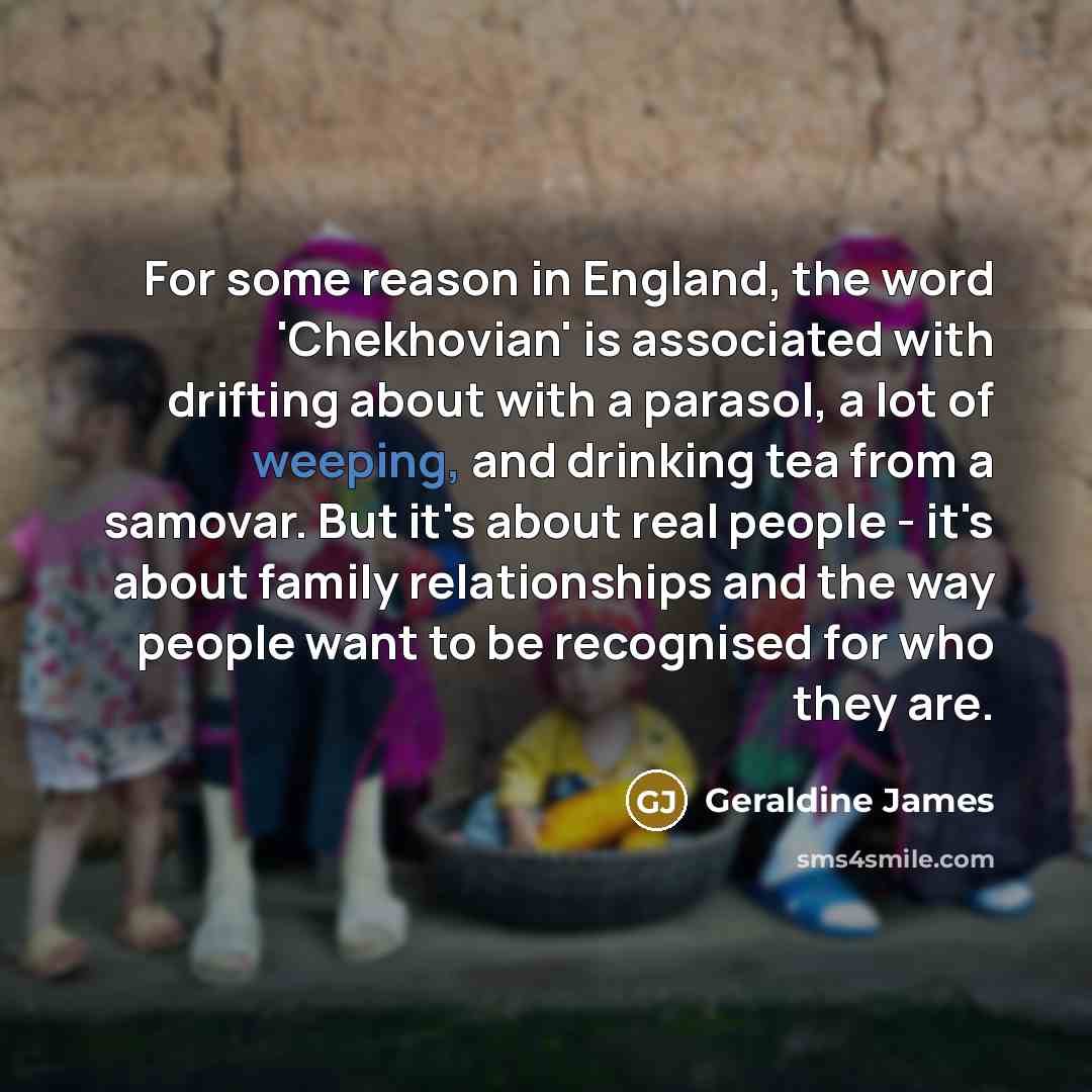 “For some reason in England, the word 'Chekhovian' is associated…” quote by Geraldine James