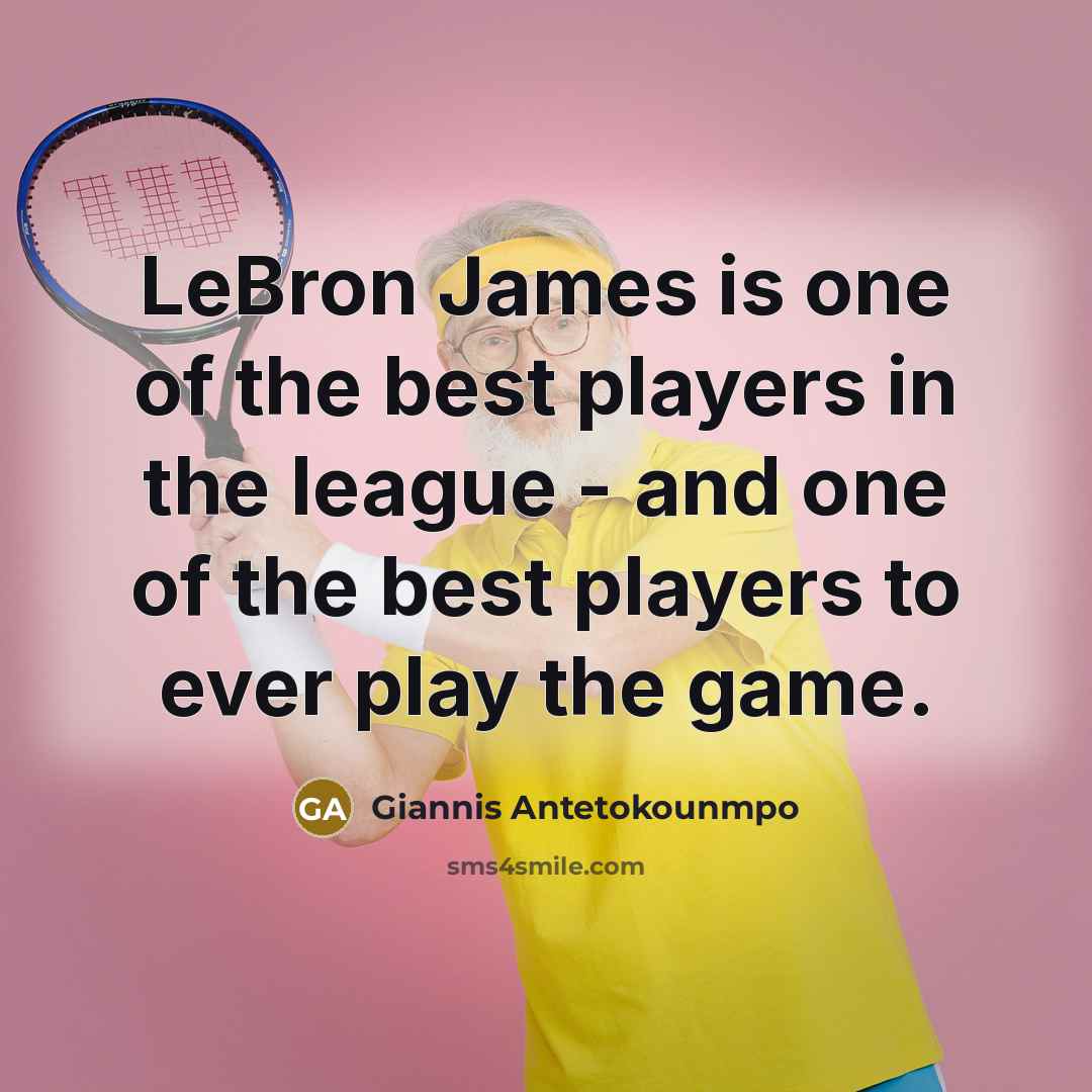 “LeBron James is one of the best players in the…” quote by Giannis Antetokounmpo