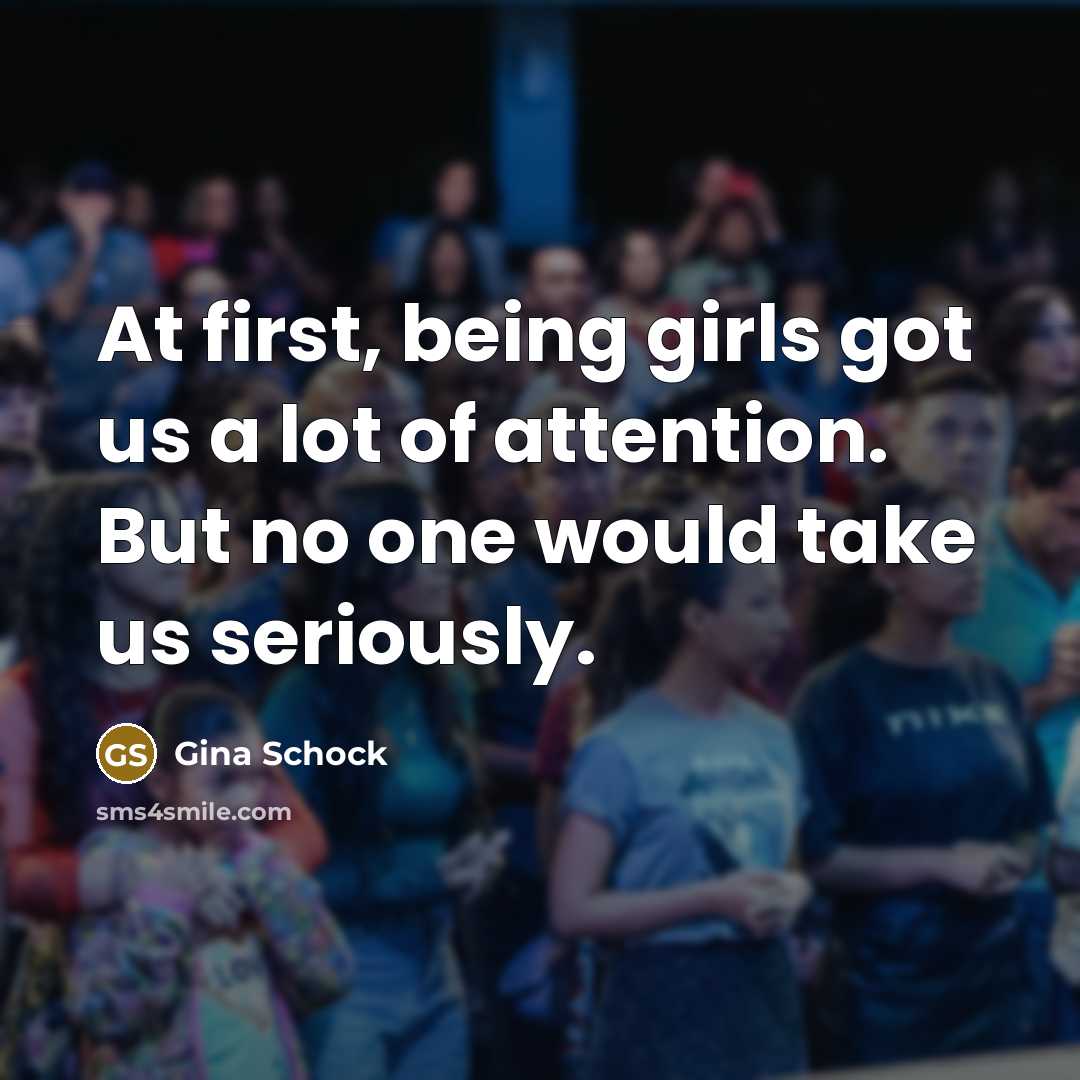 “At first, being girls got us a lot of attention.…” quote by Gina Schock