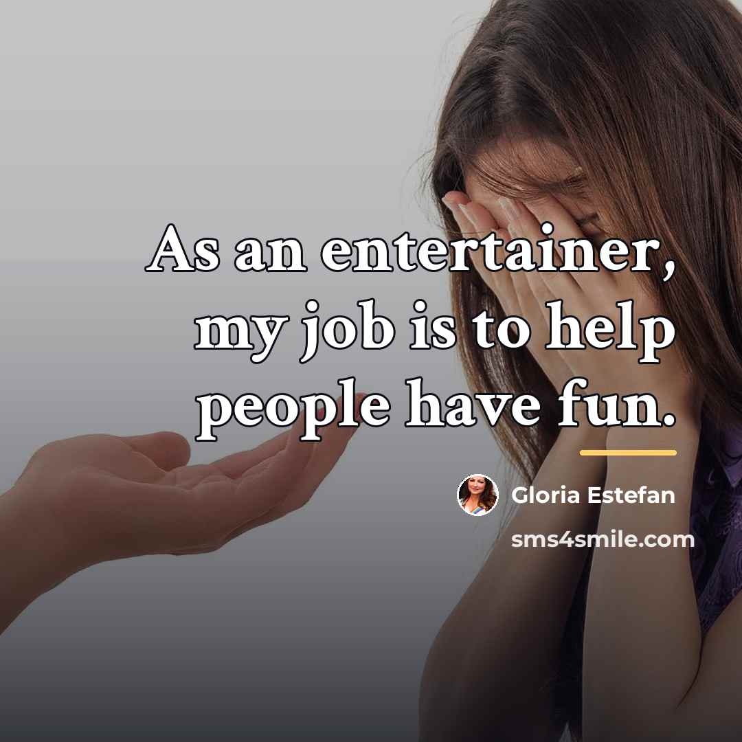 “As an entertainer, my job is to help people have…” quote by Gloria Estefan