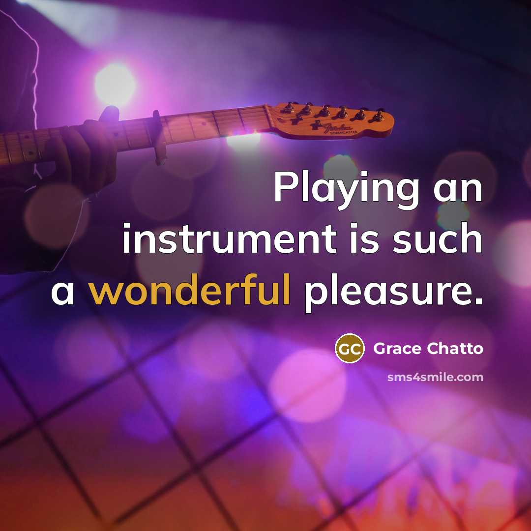 “Playing an instrument is such a wonderful pleasure.…” quote by Grace Chatto