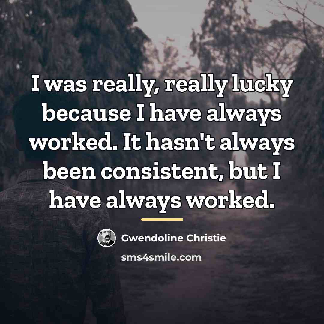 “I was really, really lucky because I have always worked.…” quote by Gwendoline Christie
