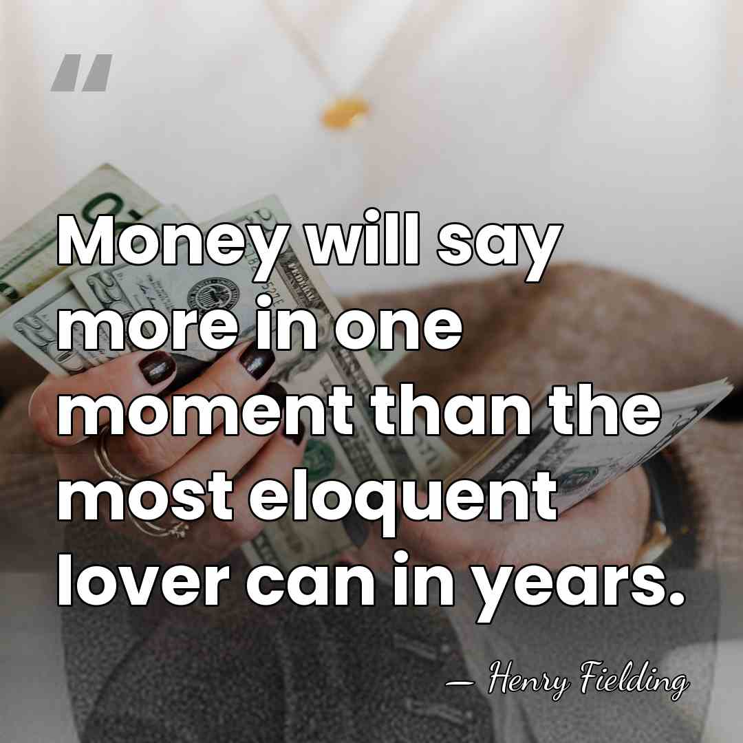 Money will say more in one moment than the most eloquent lover&hellip; - Henry Fielding