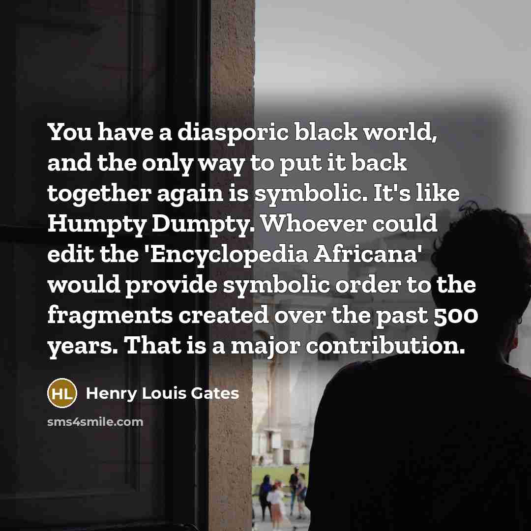 “You have a diasporic black world, and the only way…” quote by Henry Louis Gates
