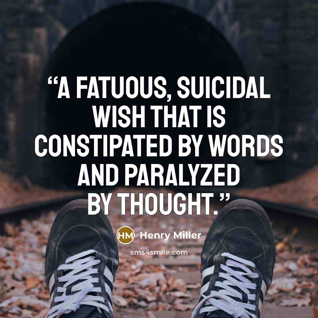 “A fatuous, suicidal wish that is constipated by words and paralyzed by thought.” quote by Henry Miller