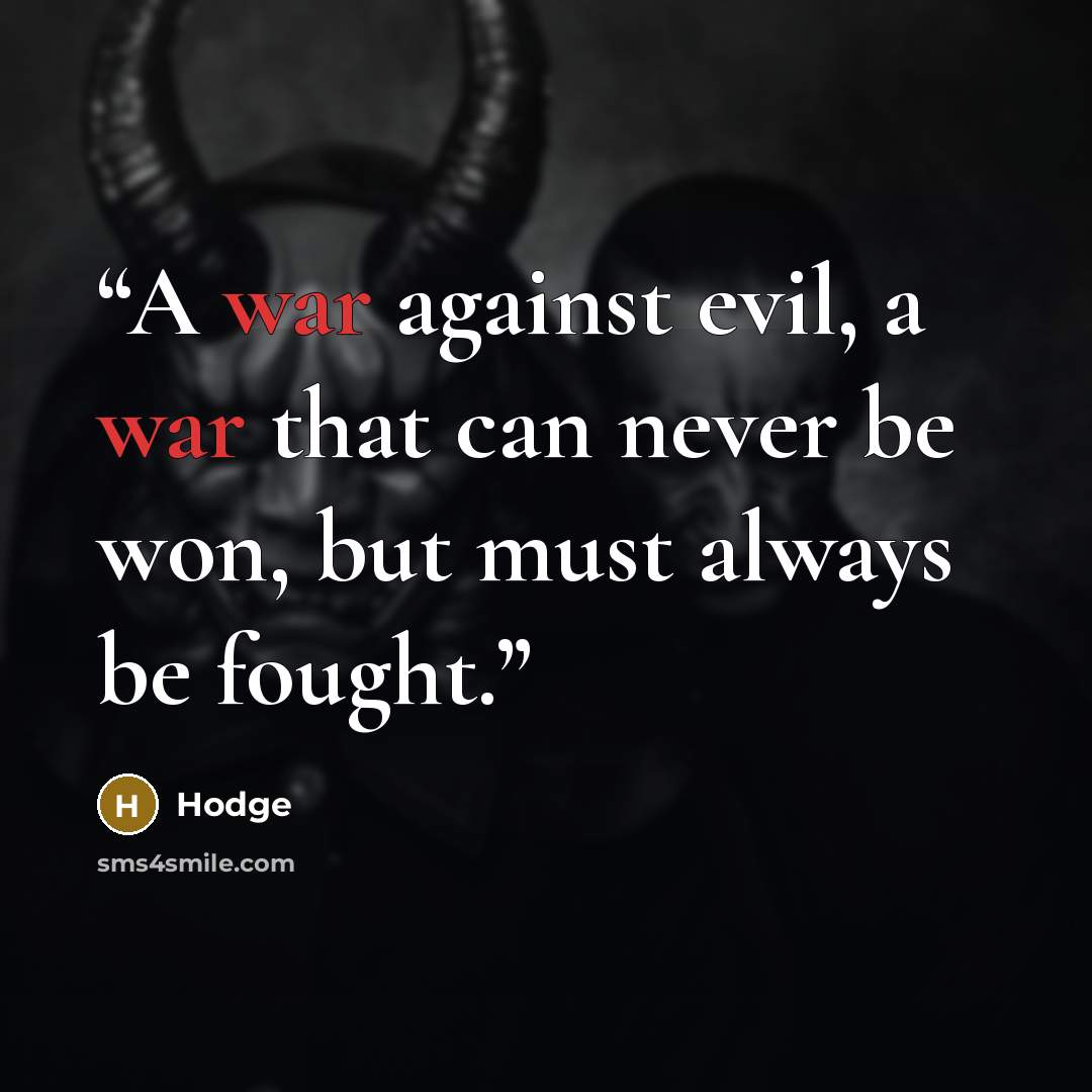 “A war against evil, a war that can never be won, but must always be fought.” quote by Hodge