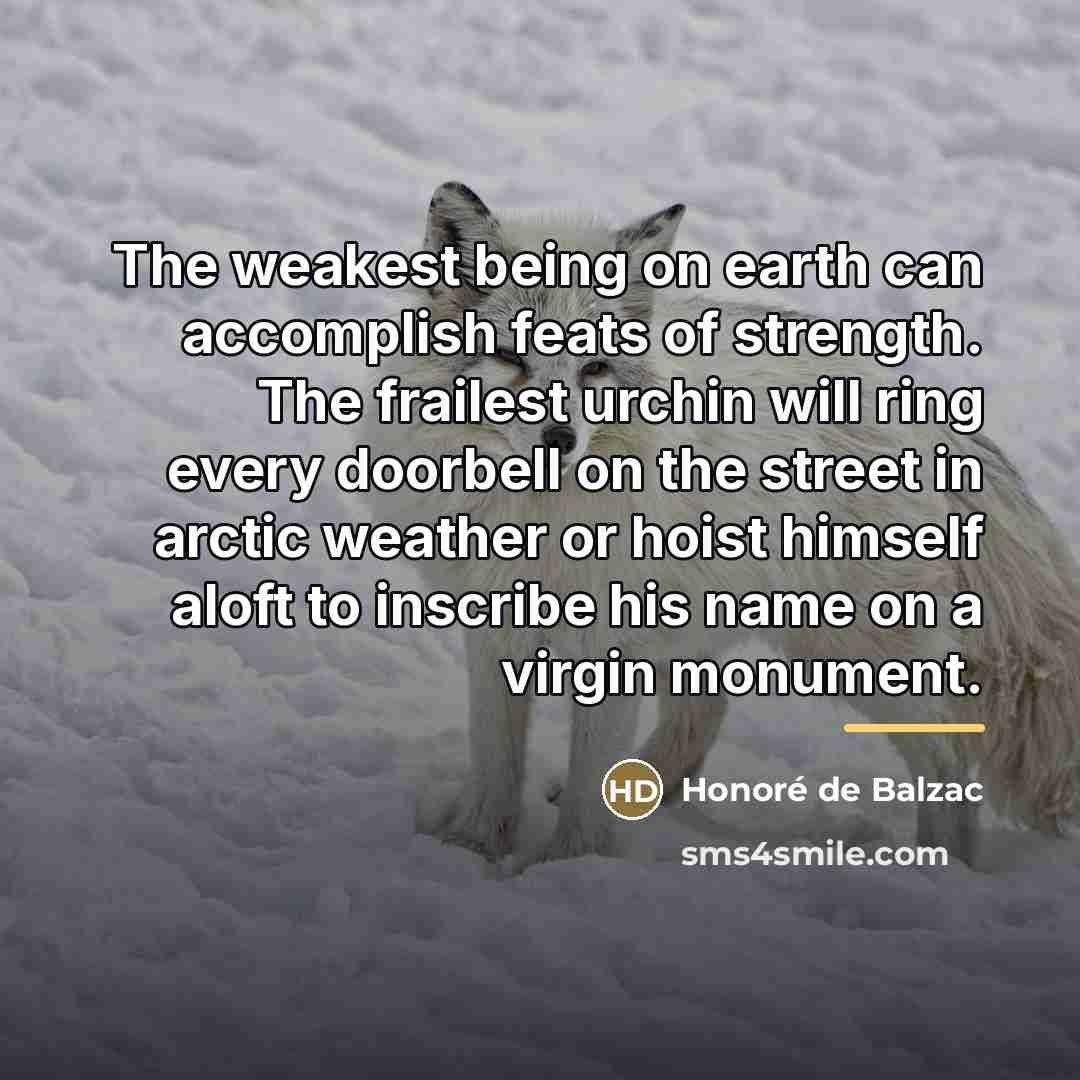 “The weakest being on earth can accomplish feats of strength.…” quote by Honore de Balzac