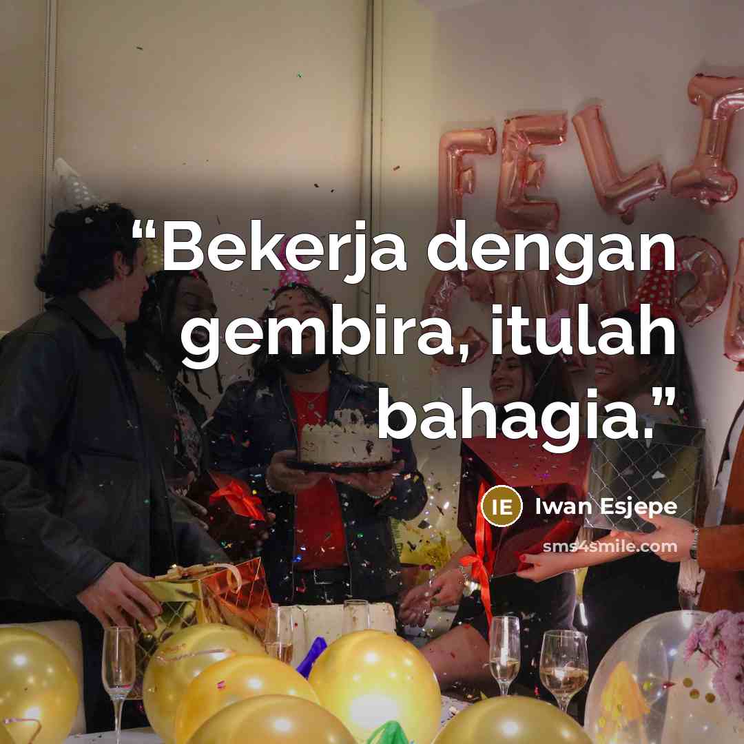 “Bekerja dengan gembira, itulah bahagia.” quote by Iwan Esjepe