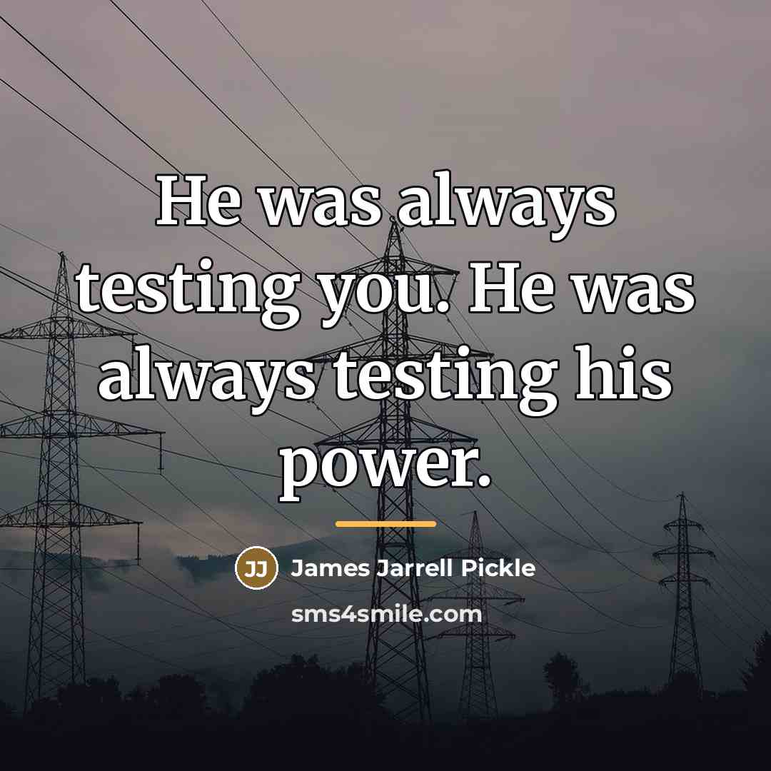 “He was always testing you. He was always testing his…” quote by James Jarrell Pickle