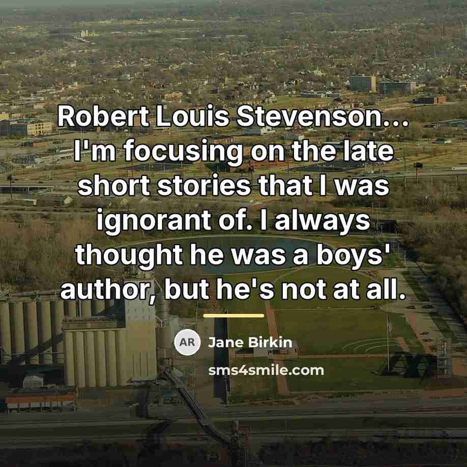 “Robert Louis Stevenson... I'm focusing on the late short stories…” quote by Jane Birkin