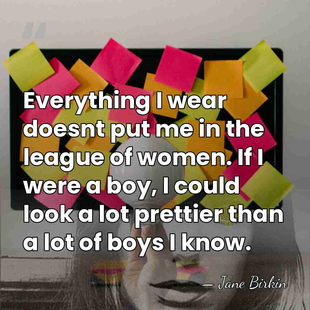 Everything I wear doesnt put me in the league of women. If&hellip; - Jane Birkin