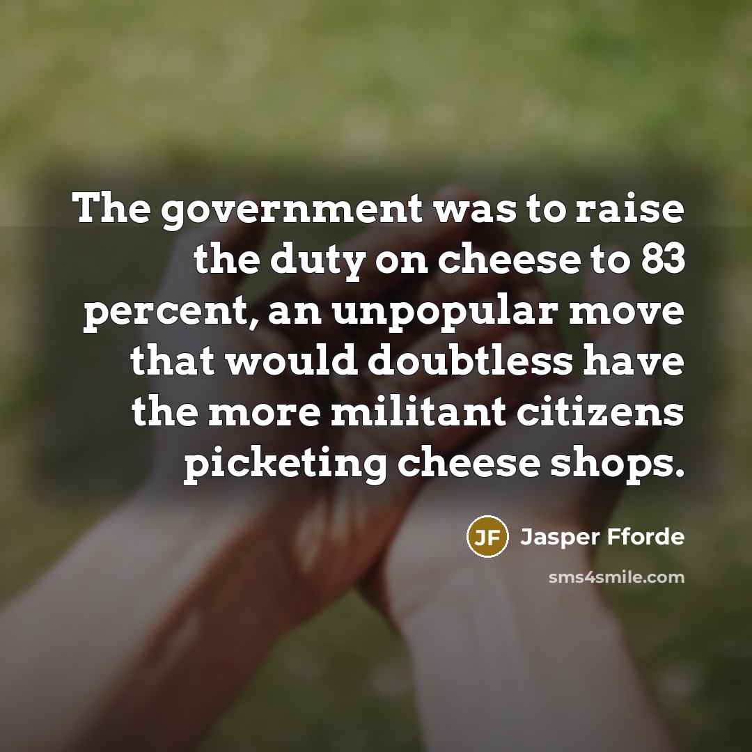 “The government was to raise the duty on cheese to…” quote by Jasper Fforde