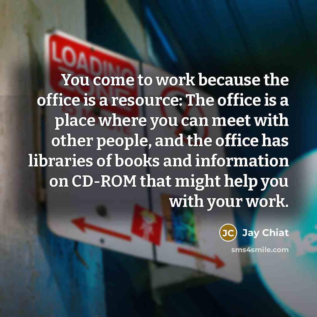 “You come to work because the office is a resource:…” quote by Jay Chiat