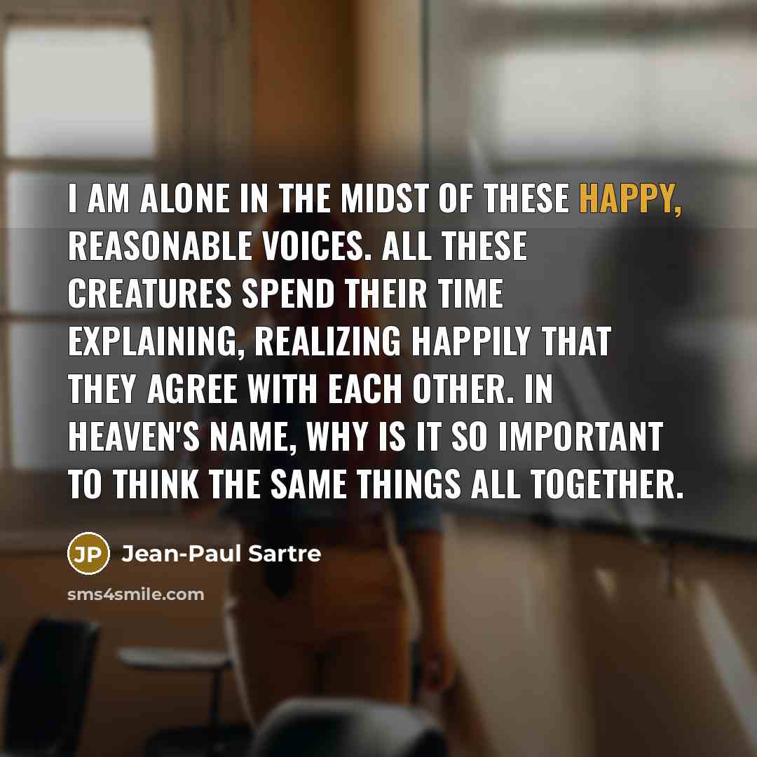 “I am alone in the midst of these happy, reasonable…” quote by Jean-Paul Sartre