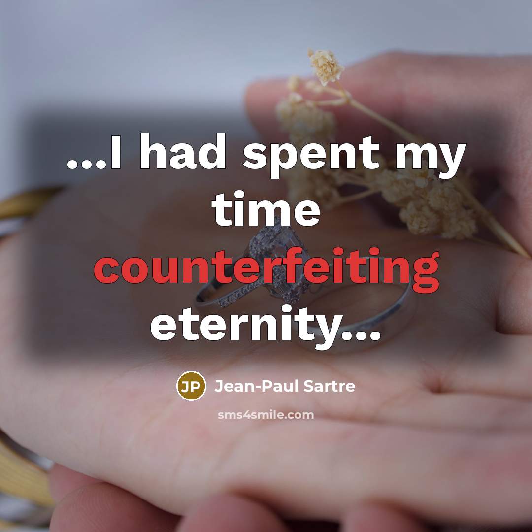 “...I had spent my time counterfeiting eternity...” quote by Jean-Paul Sartre