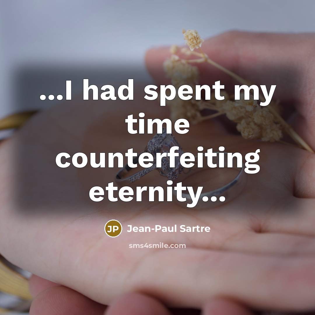 “...I had spent my time counterfeiting eternity...…” quote by Jean-Paul Sartre