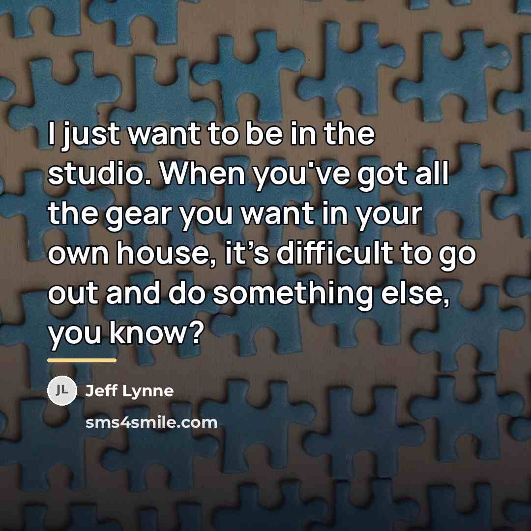 “I just want to be in the studio. When you've…” quote by Jeff Lynne