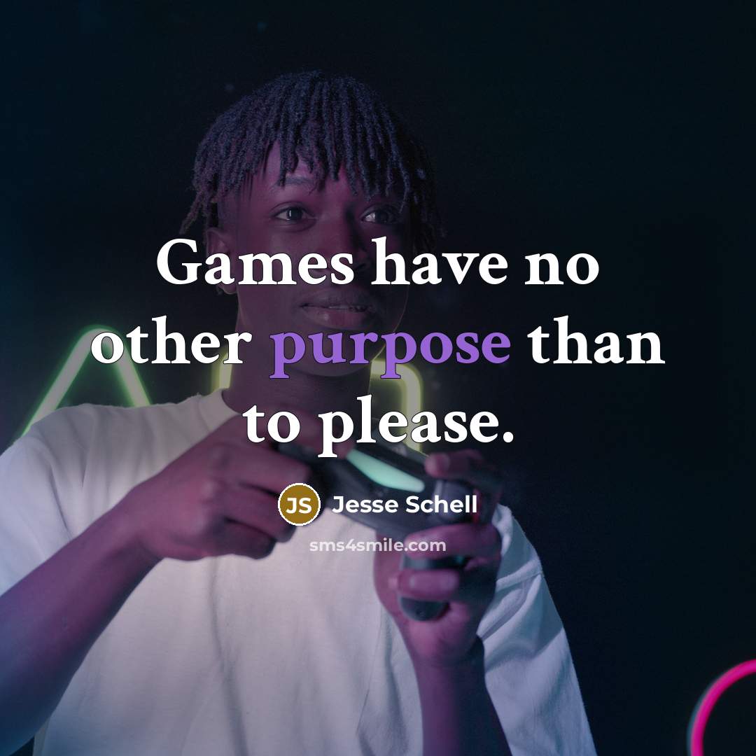 “Games have no other purpose than to please.…” quote by Jesse Schell