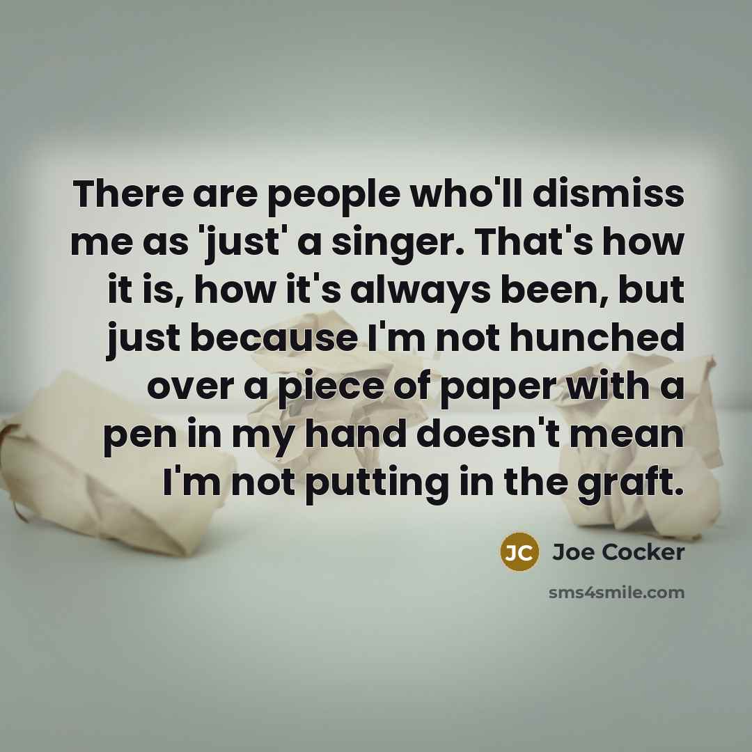 “There are people who'll dismiss me as 'just' a singer.…” quote by Joe Cocker
