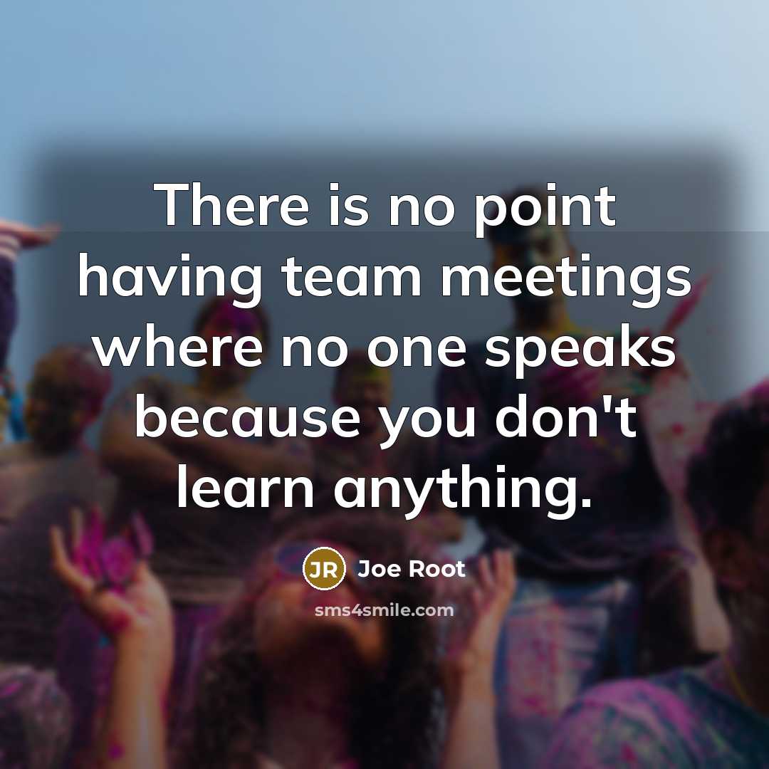 “There is no point having team meetings where no one…” quote by Joe Root