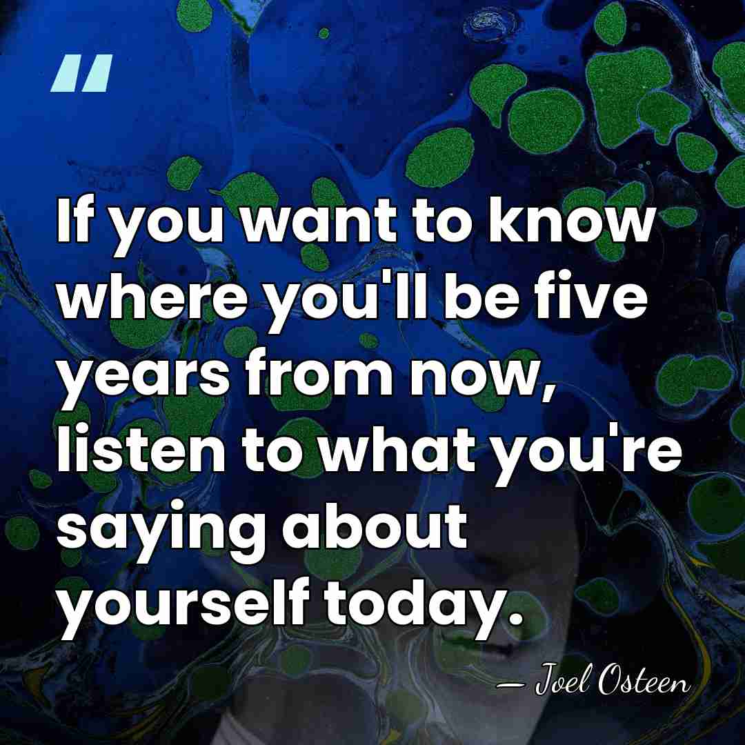 If you want to know where you'll be five years from now,&hellip; - Joel Osteen