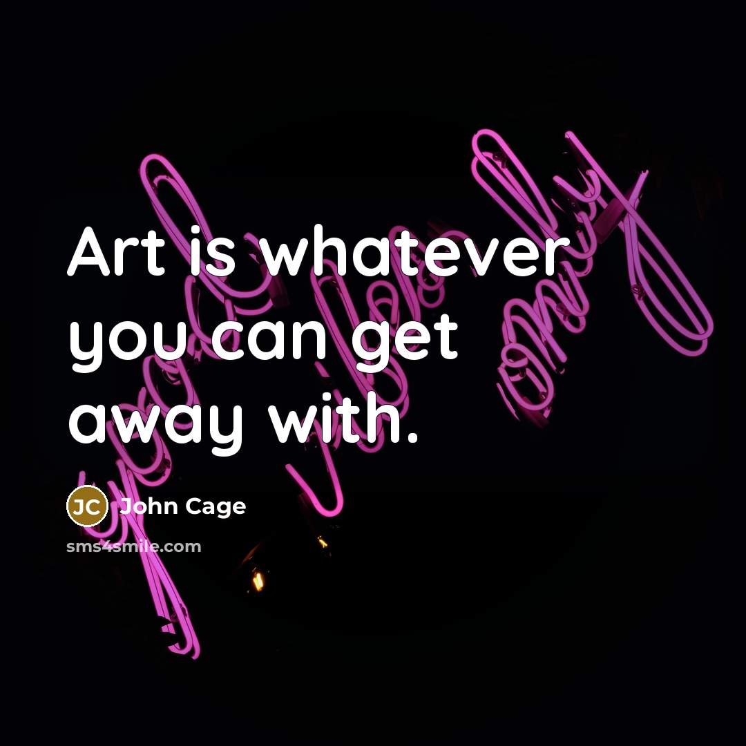 “Art is whatever you can get away with.…” quote by John Cage