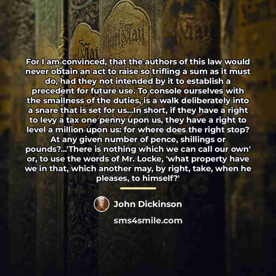 “For I am convinced, that the authors of this law…” quote by John Dickinson