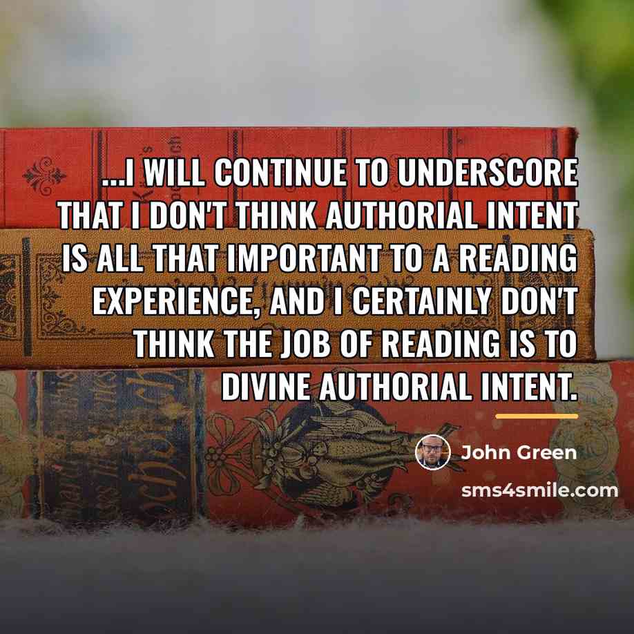 “...I will continue to underscore that I don't think authorial…” quote by John Green