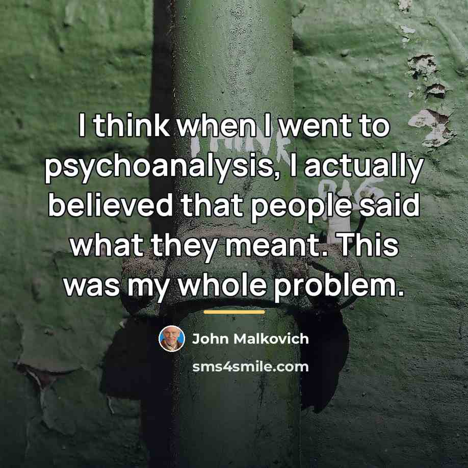 “I think when I went to psychoanalysis, I actually believed…” quote by John Malkovich