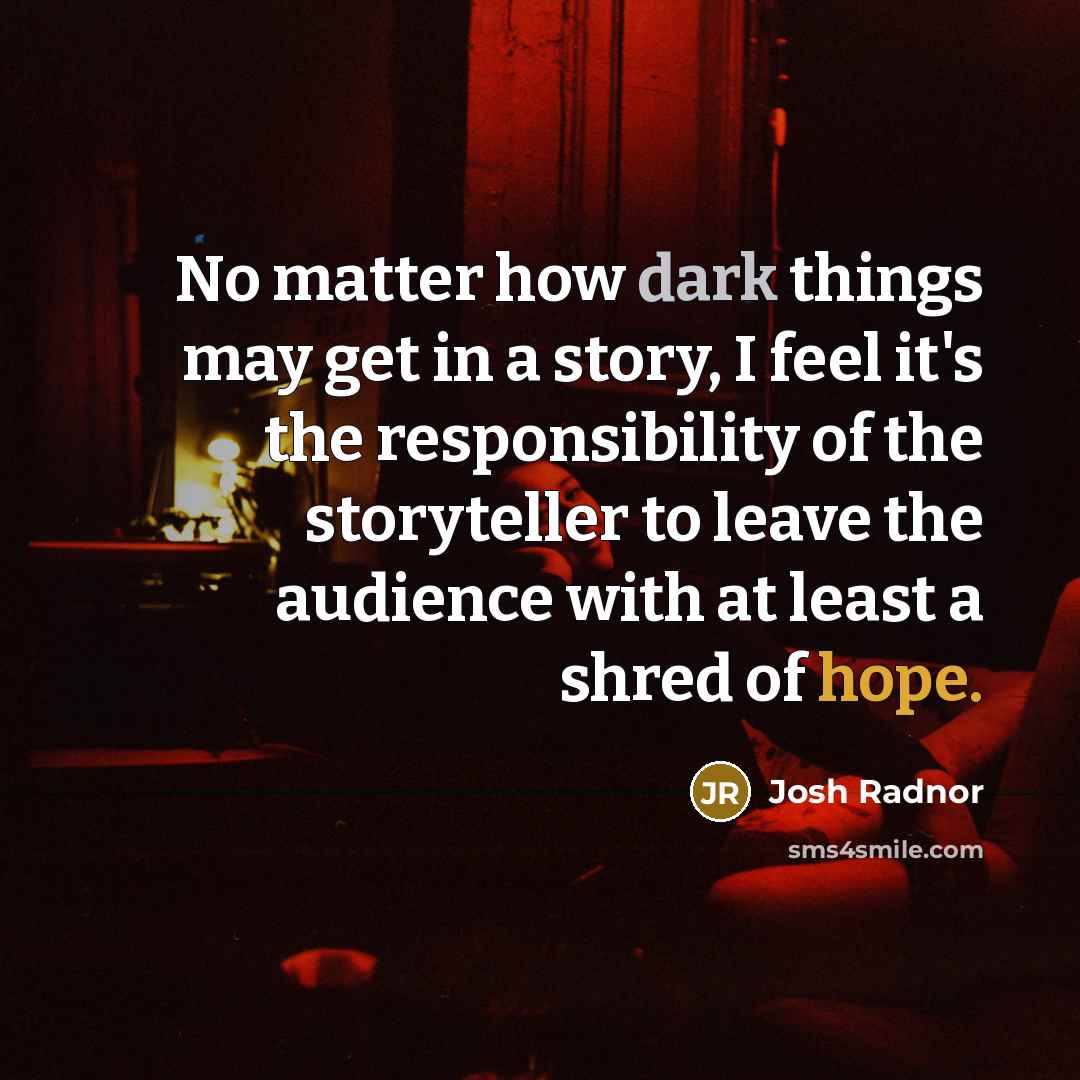 “No matter how dark things may get in a story,…” quote by Josh Radnor