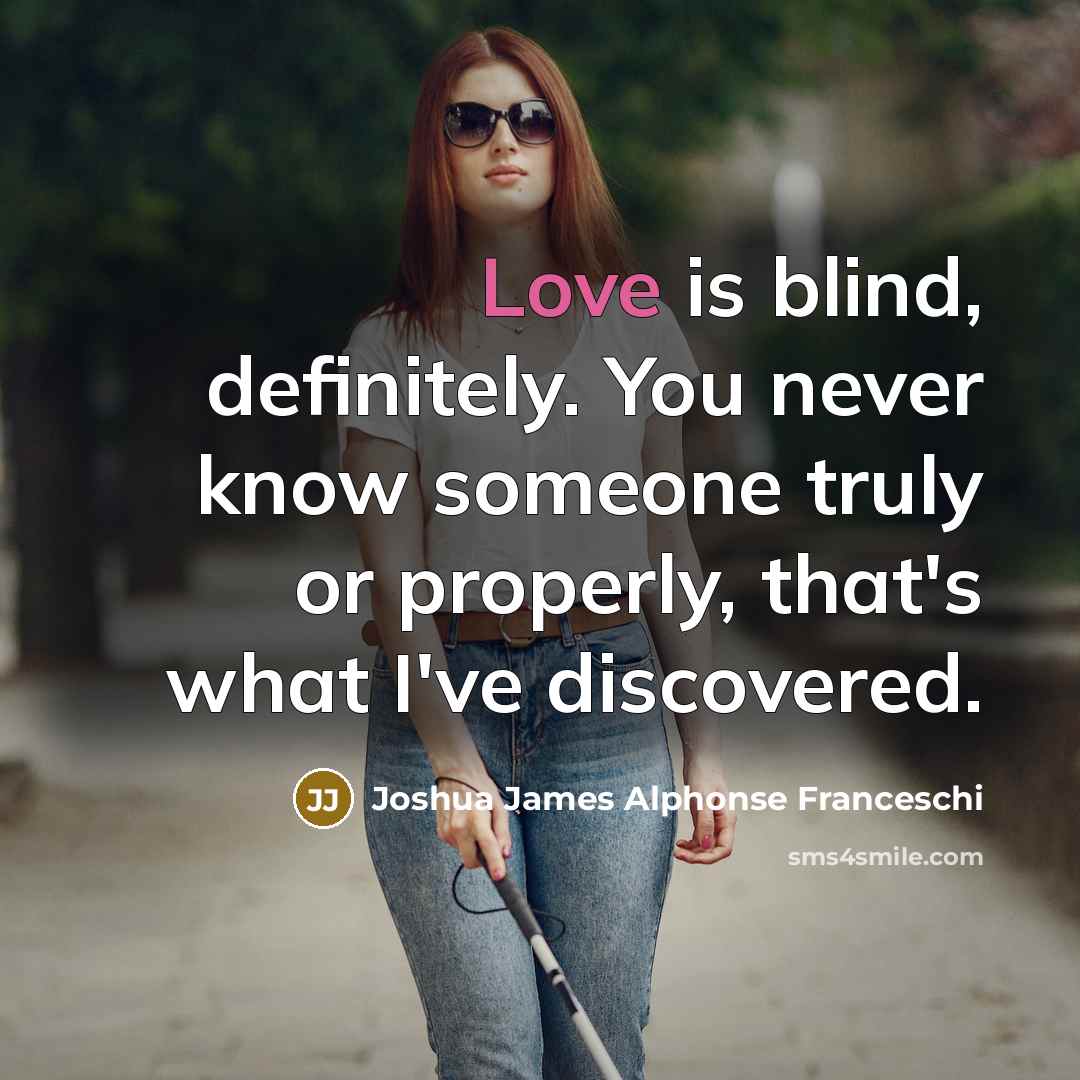 “Love is blind, definitely. You never know someone truly or…” quote by Joshua James Alphonse Franceschi