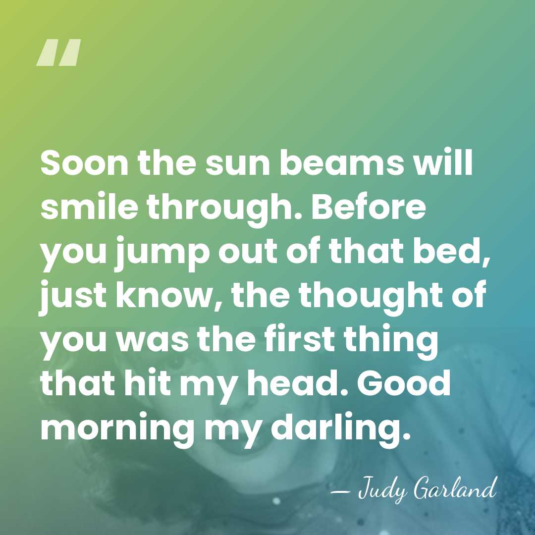 Soon the sun beams will smile through. Before you jump out of&hellip; - Judy Garland