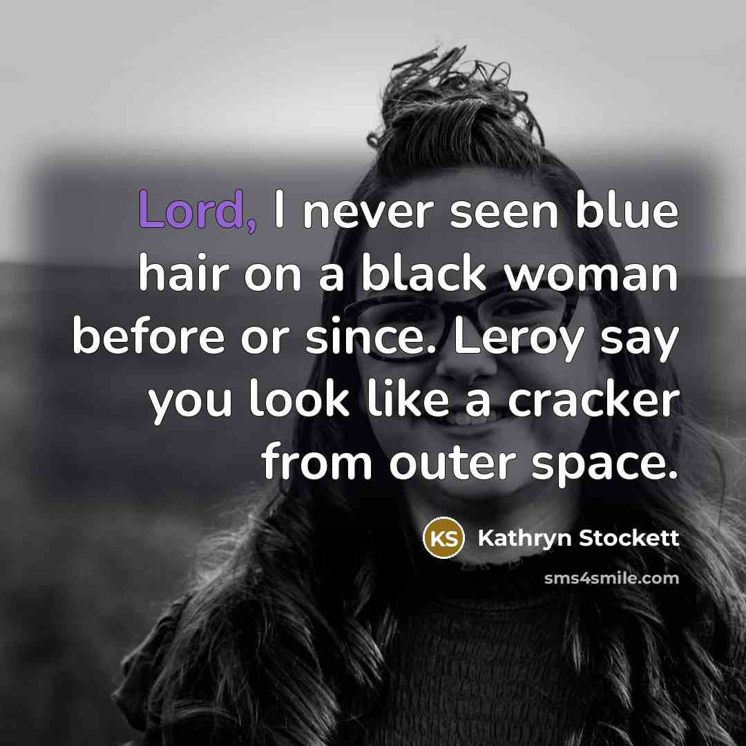 “Lord, I never seen blue hair on a black woman…” quote by Kathryn Stockett