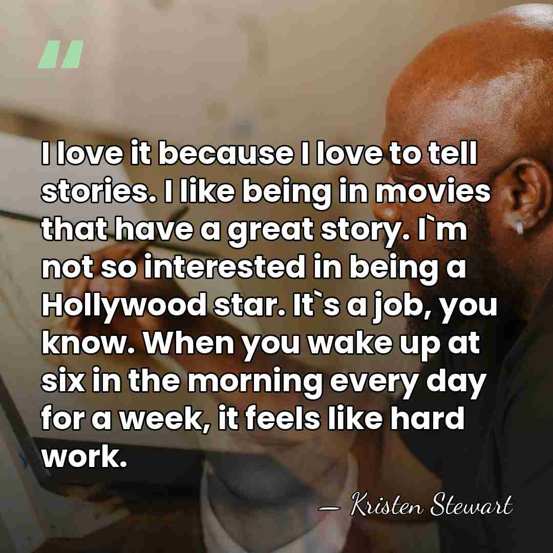 I love it because I love to tell stories. I like being&hellip; - Kristen Stewart