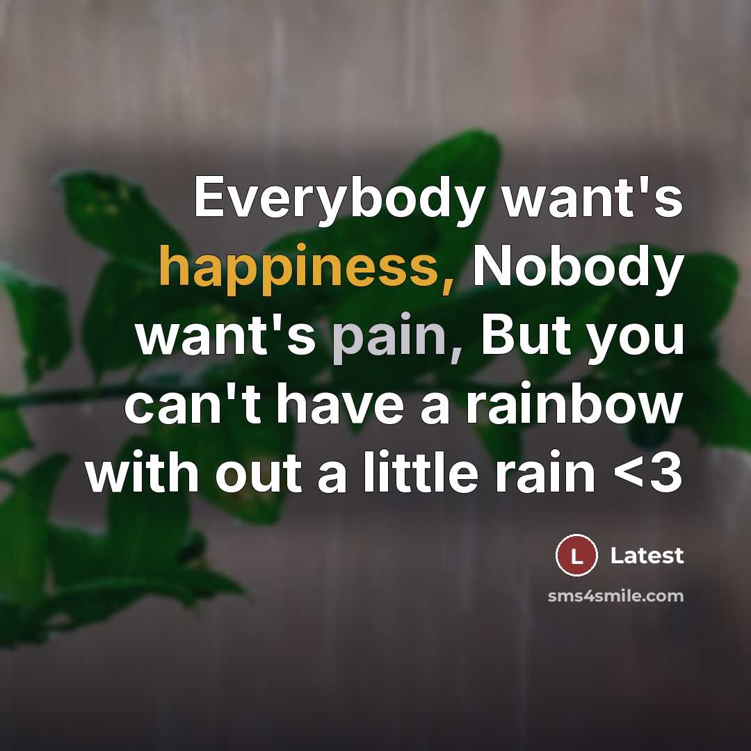 “Everybody want's happiness, Nobody want's pain, But you can't have…” quote by Latest