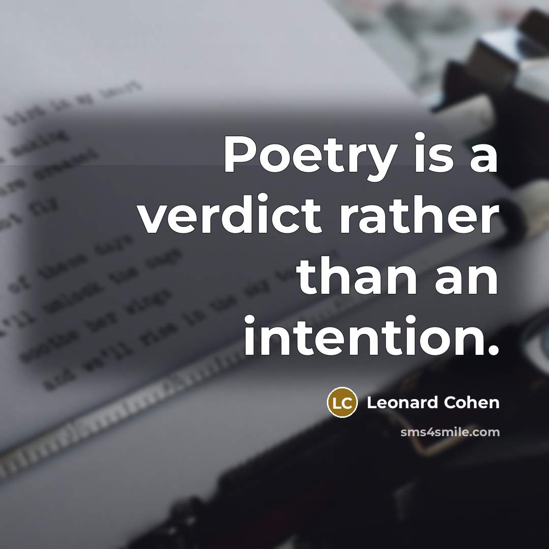 “Poetry is a verdict rather than an intention.…” quote by Leonard Cohen