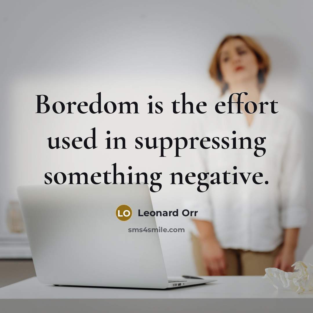 “Boredom is the effort used in suppressing something negative.…” quote by Leonard Orr