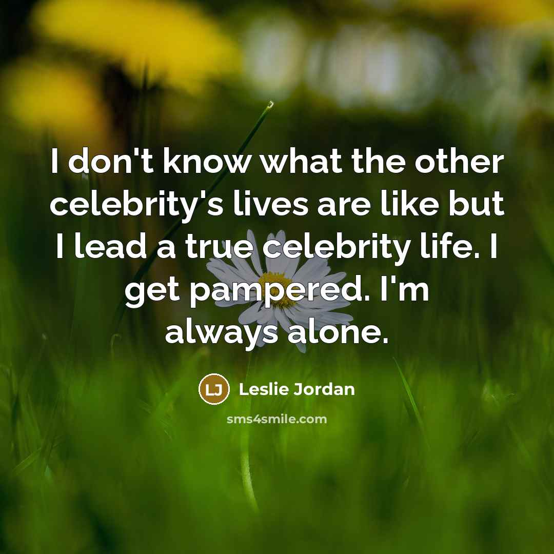 “I don't know what the other celebrity's lives are like…” quote by Leslie Jordan